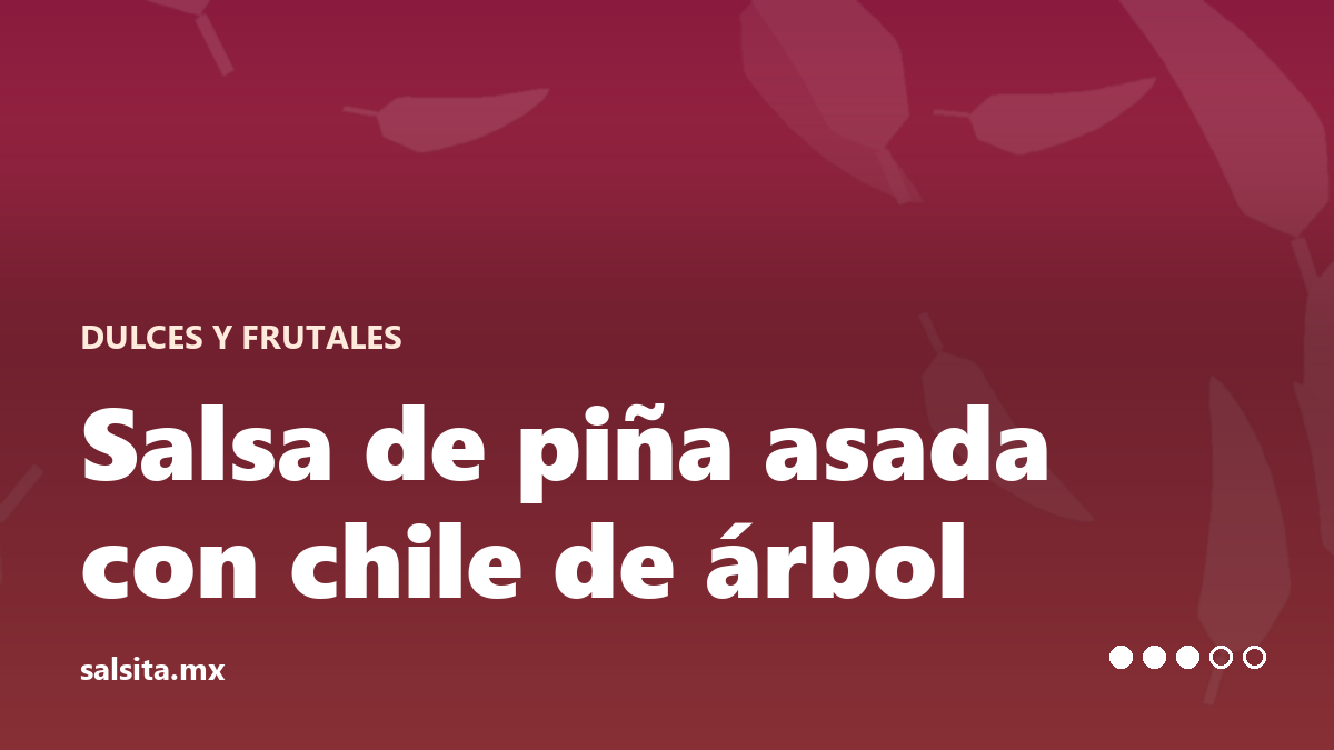 Salsa de piña asada con chile de árbol, color naranja dorado