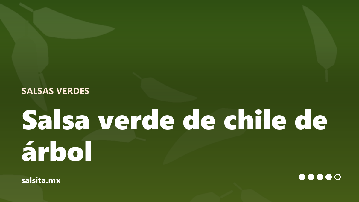Salsa verde picante con chile de árbol seco tostado